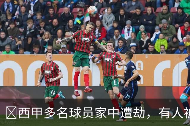 ​西甲多名球员家中遭劫，有人被枪指头，有人全家被绑