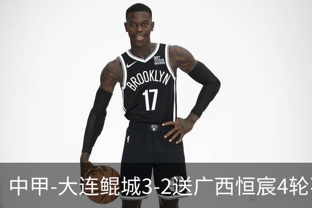 中甲-大连鲲城3-2送广西恒宸4轮不胜 穆谢奎双响龙廷威传射