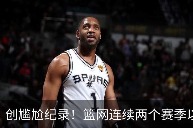 创尴尬纪录！篮网连续两个赛季以0胜4负开局 队史首次
