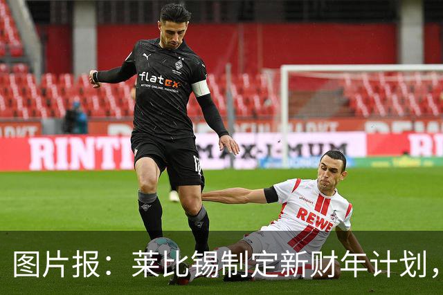 图片报：莱比锡制定新财年计划，目标明夏卖人再度收入至少1亿欧