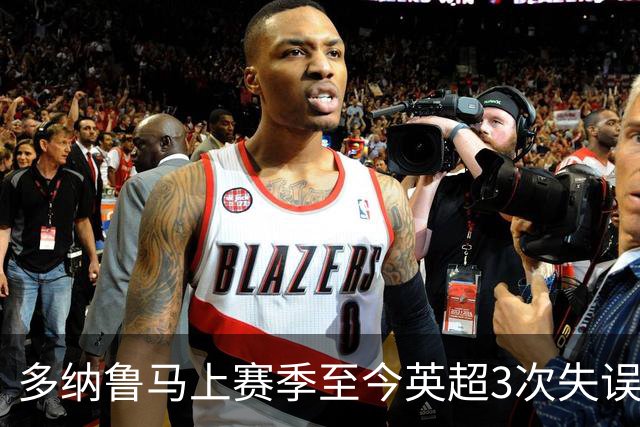 多纳鲁马上赛季至今英超3次失误致丢球，门将中第三多