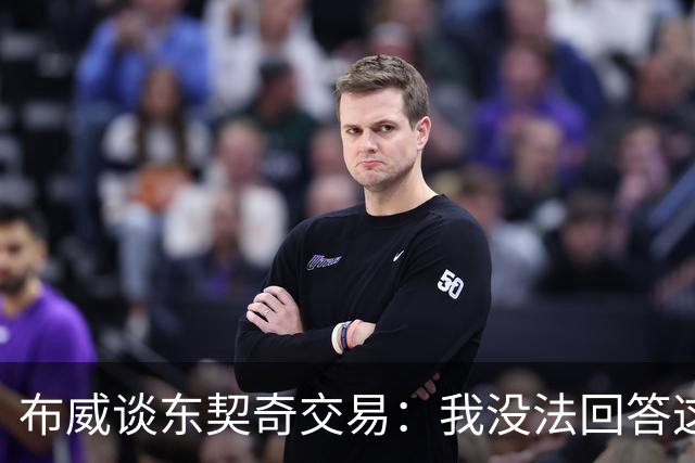 布威谈东契奇交易：我没法回答这问题，但那绝对很疯狂