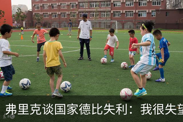 弗里克谈国家德比失利：我很失望，曾有机会进第二球但缺点运气
