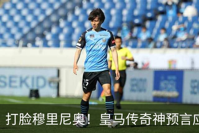 打脸穆里尼奥！皇马传奇神预言应验！伯纳乌放走天才酿大错