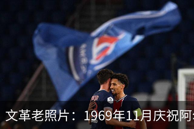 文革老照片：1969年11月庆祝阿尔巴尼亚解放二十五周年