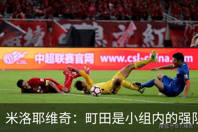 米洛耶维奇：町田是小组内的强队，申花会全力以赴争取胜利