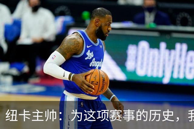 纽卡主帅：为这项赛事的历史，我们要派最强阵容