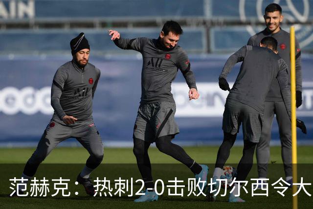范赫克：热刺2-0击败切尔西令大家都很兴奋，我们配得上赢球