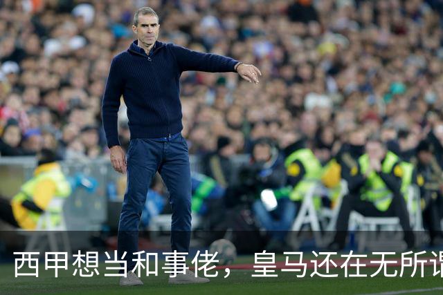 西甲想当和事佬，皇马还在无所谓，傲慢的皇马还要装多久鸵鸟