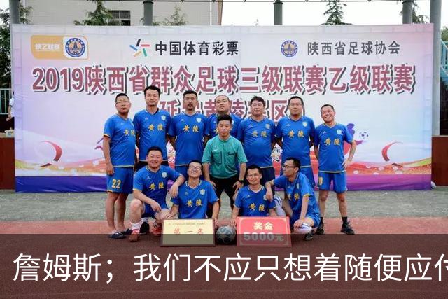 詹姆斯；我们不应只想着随便应付一场比赛 对手都会卯足劲打我们
