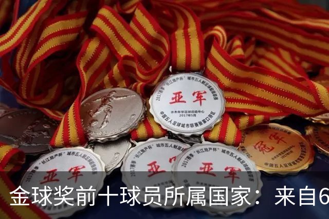 金球奖前十球员所属国家：来自6个国家，西班牙、法国各3人