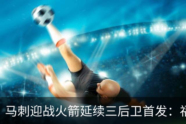 马刺迎战火箭延续三后卫首发：福克斯&哈珀&卡斯尔&瓦塞尔&文班
