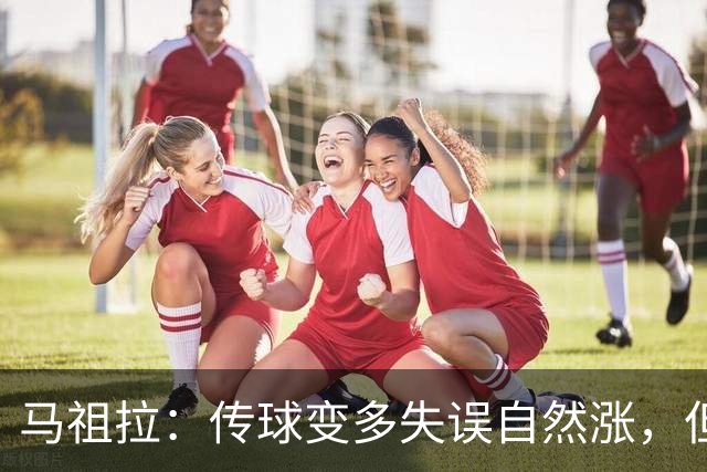 马祖拉：传球变多失误自然涨，但我们必须珍惜球权