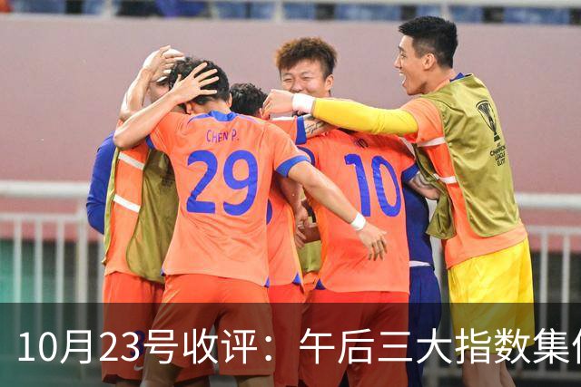 10月23号收评：午后三大指数集体上演深“V”大反攻！大盘下周将何去何从？