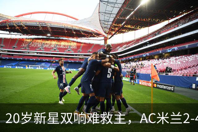 20岁新星双响难救主，AC米兰2-4不敌意甲第13，遭遇意甲首败