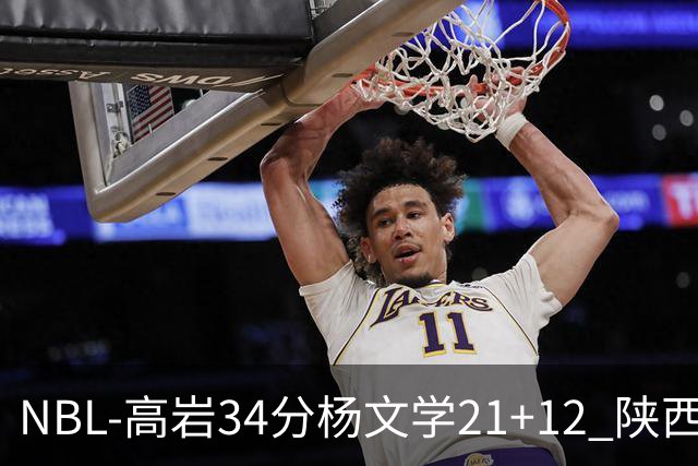 NBL-高岩34分杨文学21+12 陕西信达晋级总决赛