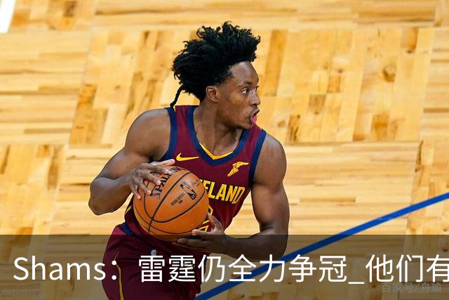 Shams：雷霆仍全力争冠 他们有3个首轮签可交易&1个阵容名额空缺